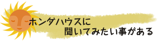 ホンダハウスに聞いてみたい事がある